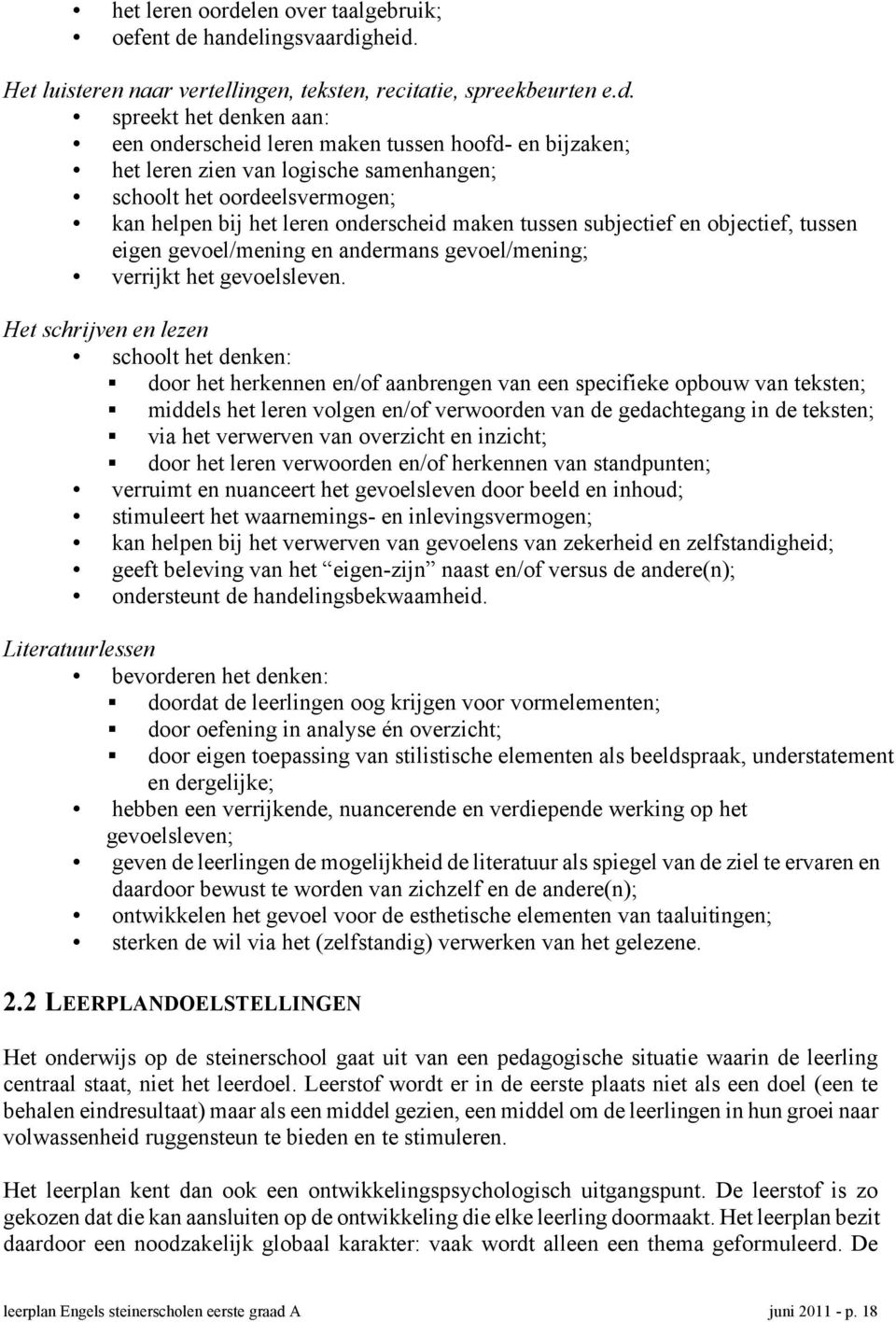 handelingsvaardigheid. Het luisteren naar vertellingen, teksten, recitatie, spreekbeurten e.d. spreekt het denken aan: een onderscheid leren maken tussen hoofd- en bijzaken; het leren zien van