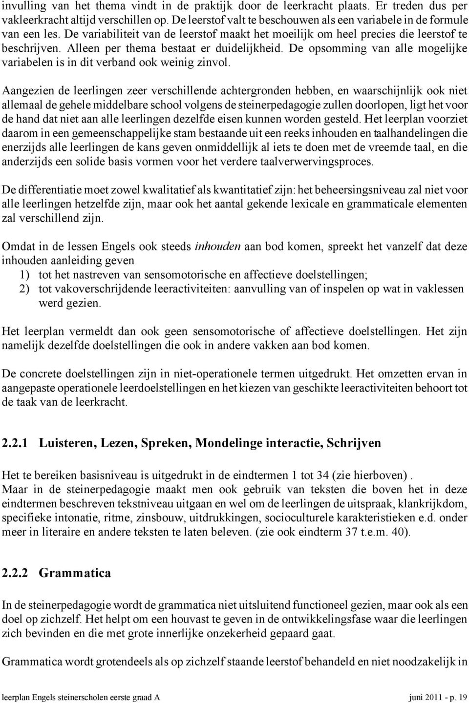 Alleen per thema bestaat er duidelijkheid. De opsomming van alle mogelijke variabelen is in dit verband ook weinig zinvol.