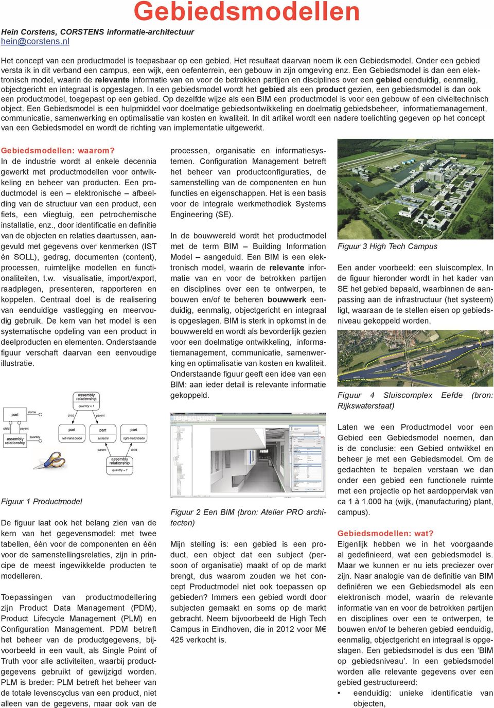 Een Gebiedsmodel is dan een elektronisch model, waarin de relevante informatie van en voor de betrokken partijen en disciplines over een gebied eenduidig, eenmalig, objectgericht en integraal is