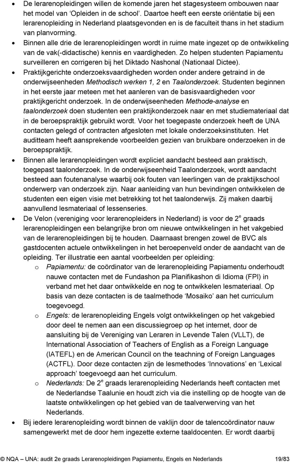 Binnen alle drie de lerarenopleidingen wordt in ruime mate ingezet op de ontwikkeling van de vak(-didactische) kennis en vaardigheden.