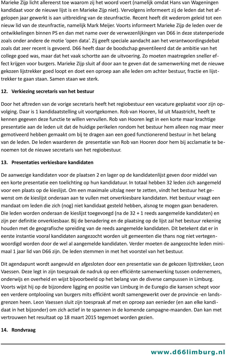 Voorts informeert Marieke Zijp de leden over de ontwikkelingen binnen PS en dan met name over de verwezenlijkingen van D66 in deze statenperiode zoals onder andere de motie open data.