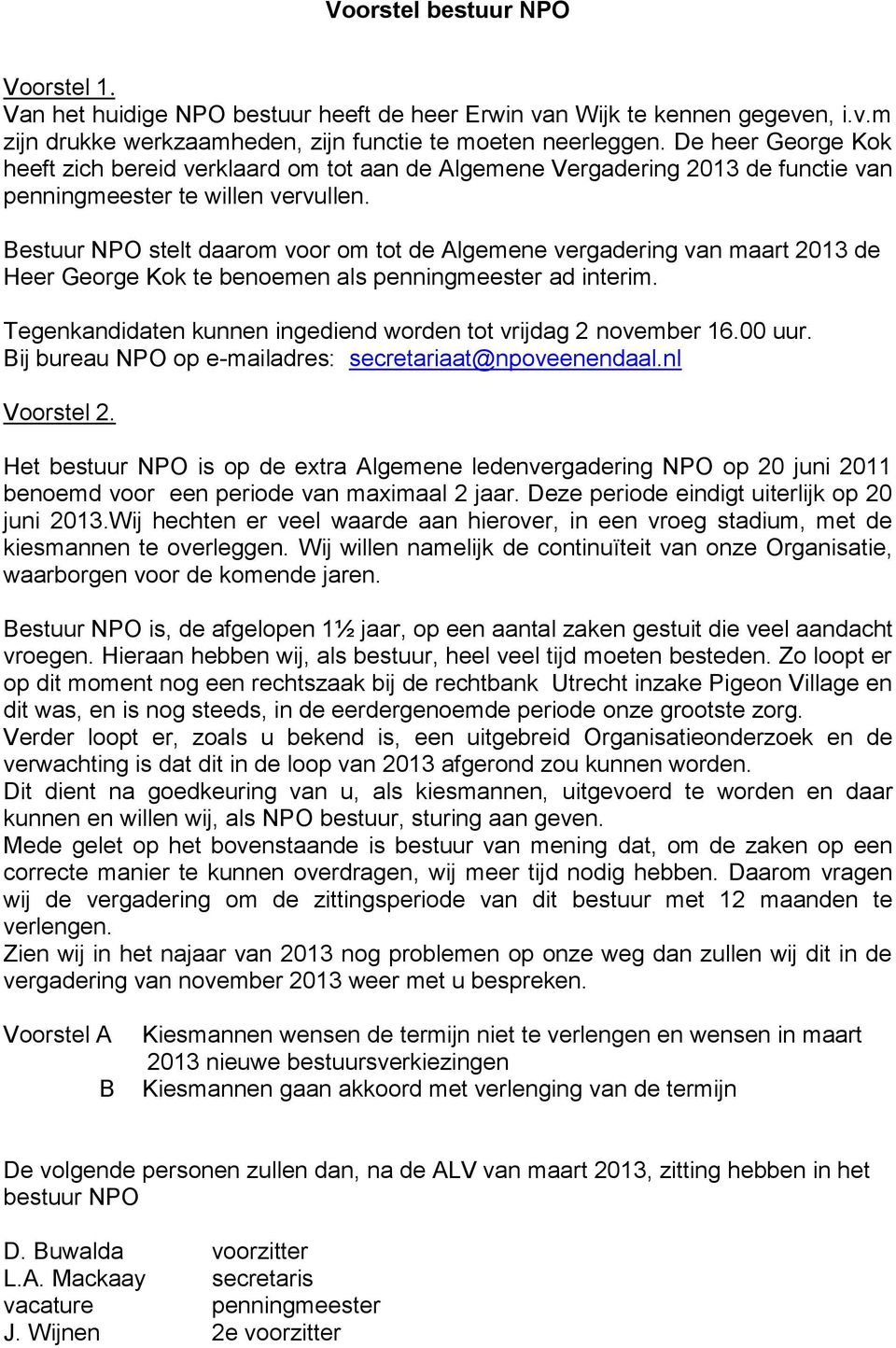 Bestuur NPO stelt daarom voor om tot de Algemene vergadering van maart 2013 de Heer George Kok te benoemen als penningmeester ad interim.