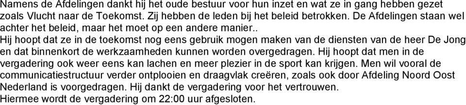 . Hij hoopt dat ze in de toekomst nog eens gebruik mogen maken van de diensten van de heer De Jong en dat binnenkort de werkzaamheden kunnen worden overgedragen.