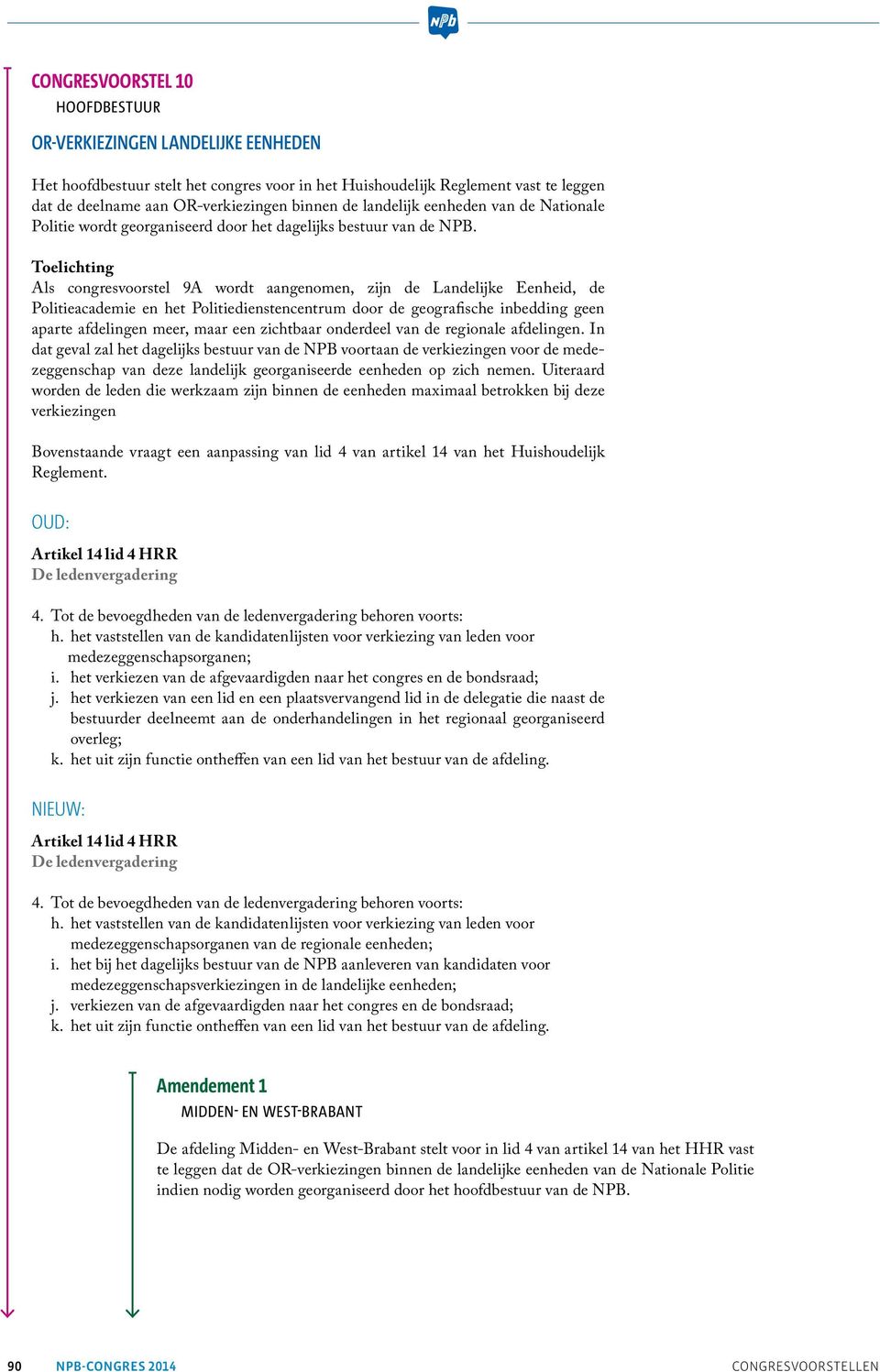 Als congresvoorstel 9A wordt aangenomen, zijn de Landelijke Eenheid, de Politieacademie en het Politiedienstencentrum door de geografische inbedding geen aparte afdelingen meer, maar een zichtbaar