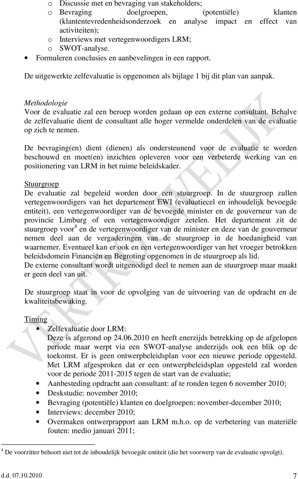 Methodologie Voor de evaluatie zal een beroep worden gedaan op een externe consultant. Behalve de zelfevaluatie dient de consultant alle hoger vermelde onderdelen van de evaluatie op zich te nemen.