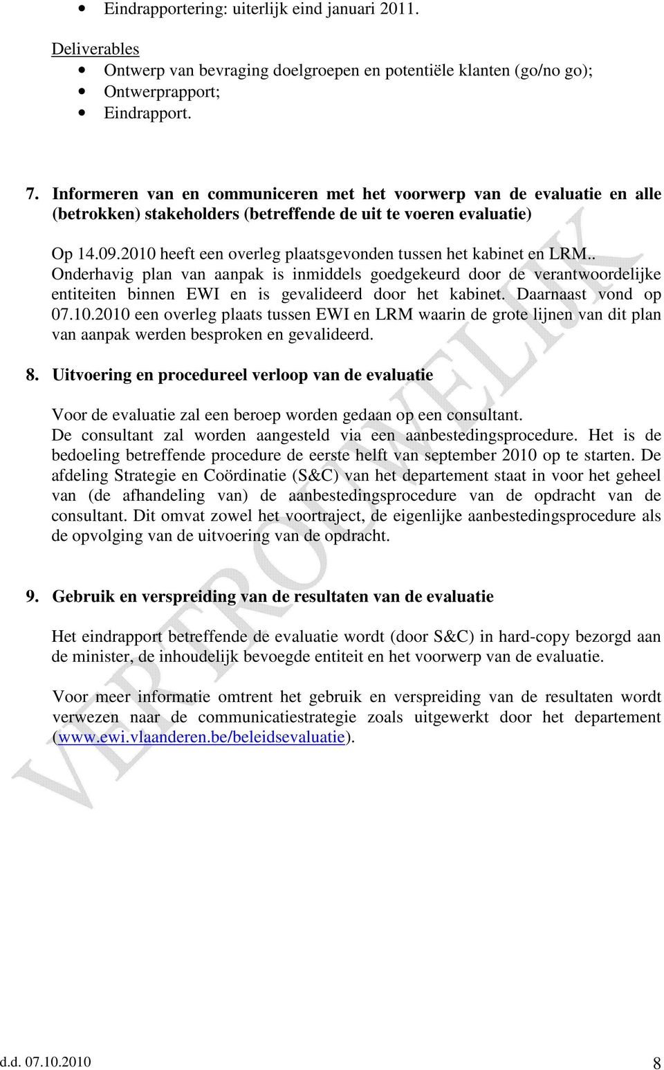 2010 heeft een overleg plaatsgevonden tussen het kabinet en LRM.. Onderhavig plan van aanpak is inmiddels goedgekeurd door de verantwoordelijke entiteiten binnen EWI en is gevalideerd door het kabinet.