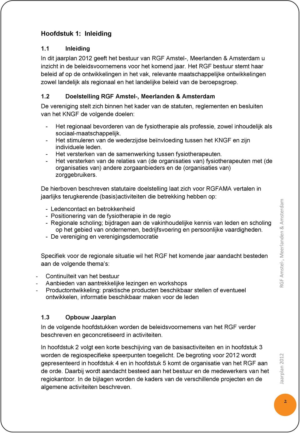 2 Doelstelling RGF Amstel-, Meerlanden & Amsterdam De vereniging stelt zich binnen het kader van de statuten, reglementen en besluiten van het KNGF de volgende doelen: - Het regionaal bevorderen van