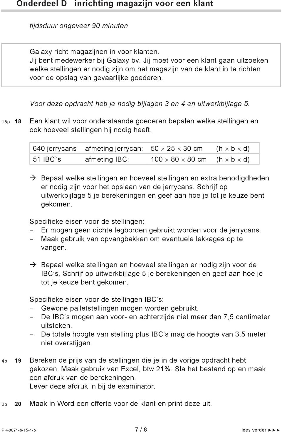 Voor deze opdracht heb je nodig bijlagen 3 en 4 en uitwerkbijlage 5. 15p 18 Een klant wil voor onderstaande goederen bepalen welke stellingen en ook hoeveel stellingen hij nodig heeft.