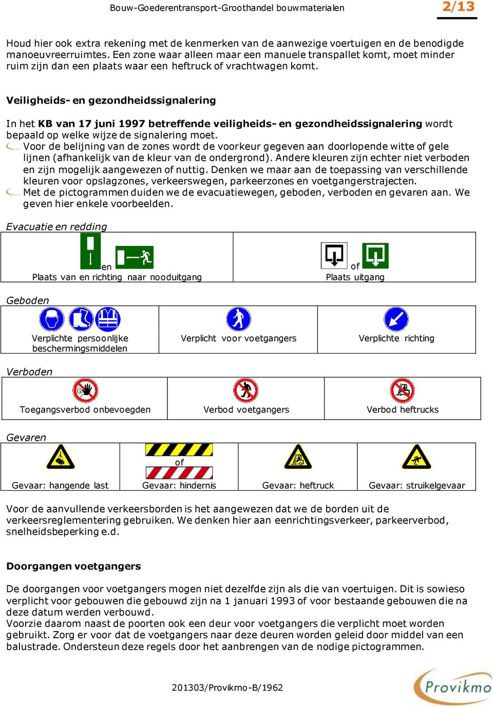 Veiligheids- en gezondheidssignalering In het KB van 17 juni 1997 betreffende veiligheids- en gezondheidssignalering wordt bepaald op welke wijze de signalering moet.