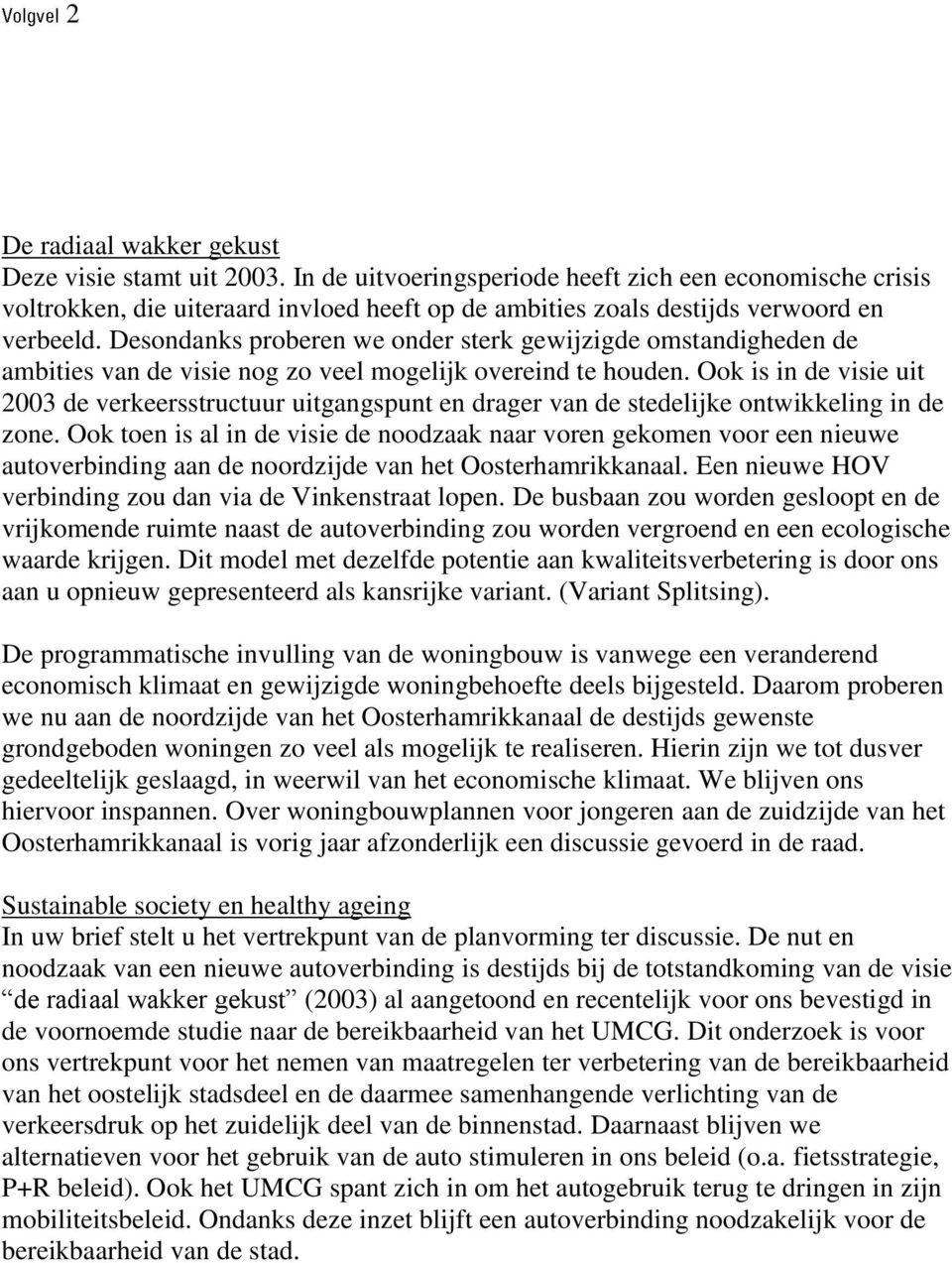 Desondanks proberen we onder sterk gewijzigde omstandigheden de ambities van de visie nog zo veel mogelijk overeind te houden.