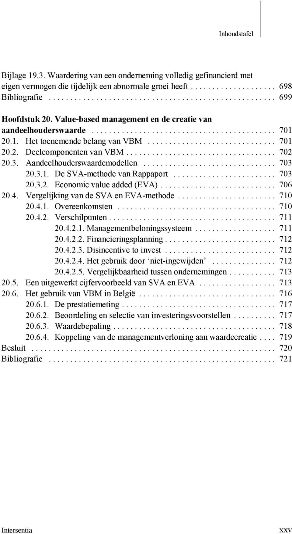 .. 703 20.3.2. Economic value added (EVA)... 706 20.4. Vergelijking van de SVA en EVA-methode... 710 20.4.1. Overeenkomsten... 710 20.4.2. Verschilpunten... 711 20.4.2.1. Managementbeloningssysteem.