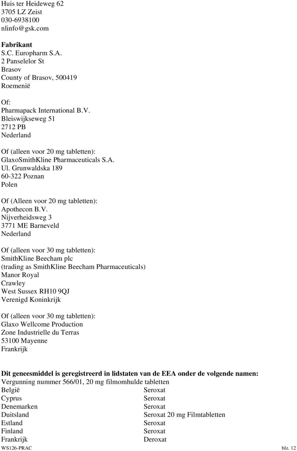 Nijverheidsweg 3 3771 ME Barneveld Nederland Of (alleen voor 30 mg tabletten): SmithKline Beecham plc (trading as SmithKline Beecham Pharmaceuticals) Manor Royal Crawley West Sussex RH10 9QJ Verenigd