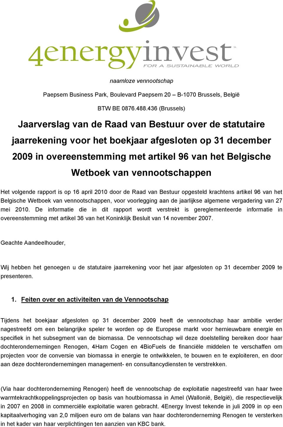 vennootschappen Het volgende rapport is op 16 april 2010 door de Raad van Bestuur opgesteld krachtens artikel 96 van het Belgische Wetboek van vennootschappen, voor voorlegging aan de jaarlijkse