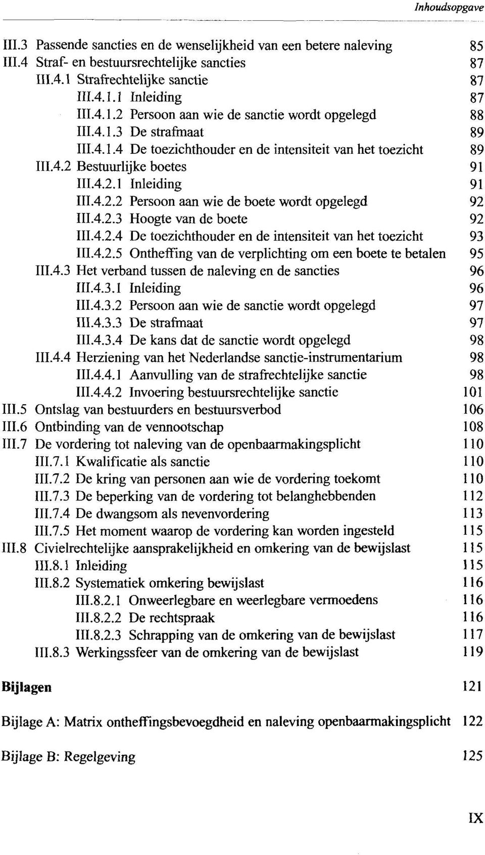 4.2.4 De toezichthouder en de intensiteit van het toezicht 93 111.4.2.5 Ontheffing van de verplichting om een boete te betalen 95 111.4.3 Het verband tussen de naleving en de sancties 96 111.4.3.1 Inleiding 96 111.