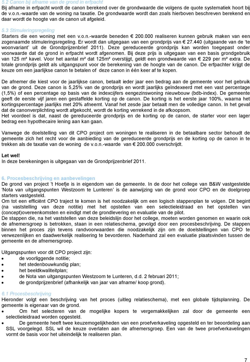 000 realiseren kunnen gebruik maken van een zogenaamde stimuleringsregeling. Er wordt dan uitgegaan van een grondprijs van 27.440 (uitgaande van de te woonvariant uit de Grondprijzenbrief 2011).