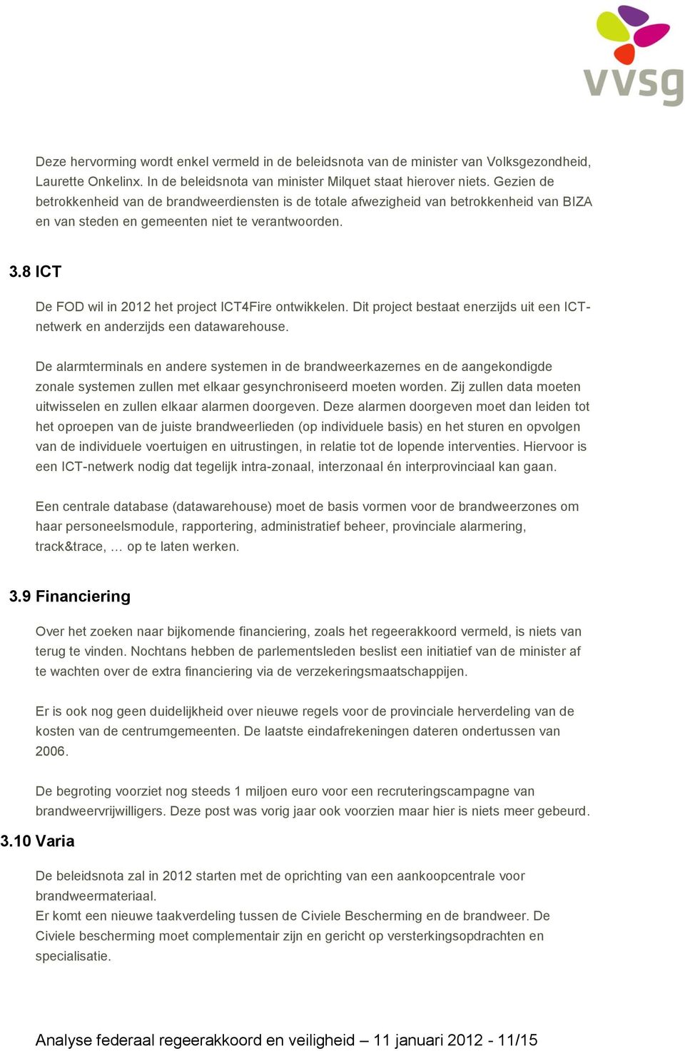 8 ICT De FOD wil in 2012 het project ICT4Fire ontwikkelen. Dit project bestaat enerzijds uit een ICTnetwerk en anderzijds een datawarehouse.
