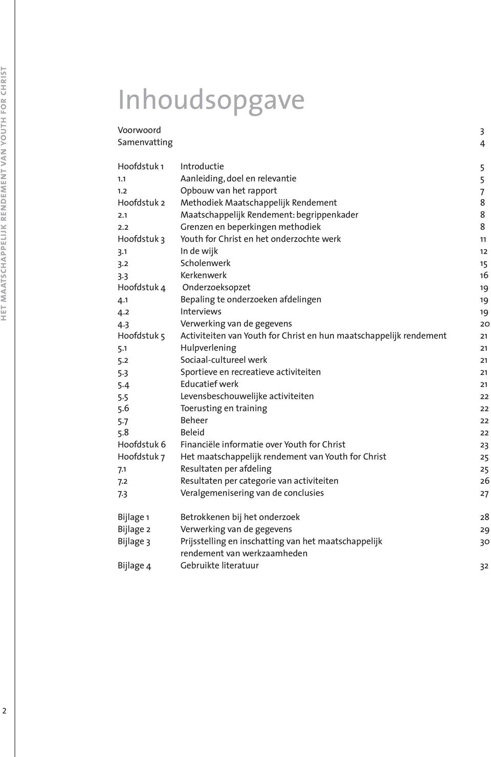 2 Grenzen en beperkingen methodiek 8 Hoofdstuk 3 Youth for Christ en het onderzochte werk 11 3.1 In de wijk 12 3.2 Scholenwerk 15 3.3 Kerkenwerk 16 Hoofdstuk 4 Onderzoeksopzet 19 4.