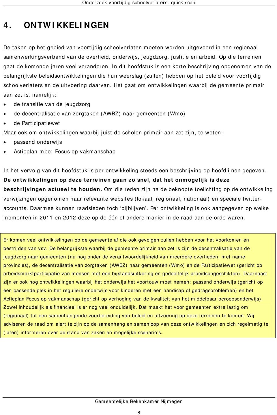 In dit hoofdstuk is een korte beschrijving opgenomen van de belangrijkste beleidsontwikkelingen die hun weerslag (zullen) hebben op het beleid voor voortijdig schoolverlaters en de uitvoering daarvan.