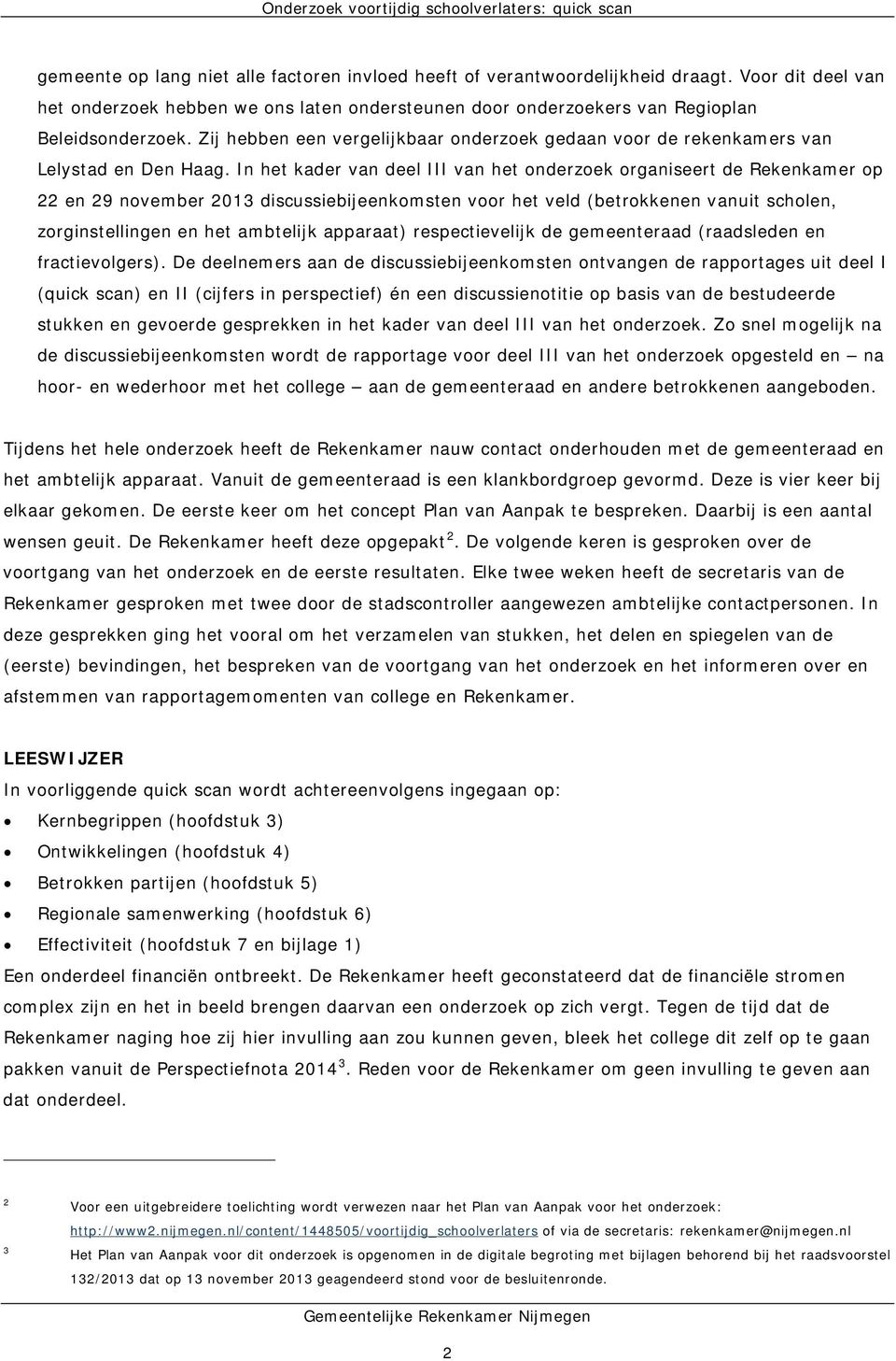 In het kader van deel III van het onderzoek organiseert de Rekenkamer op 22 en 29 november 2013 discussiebijeenkomsten voor het veld (betrokkenen vanuit scholen, zorginstellingen en het ambtelijk