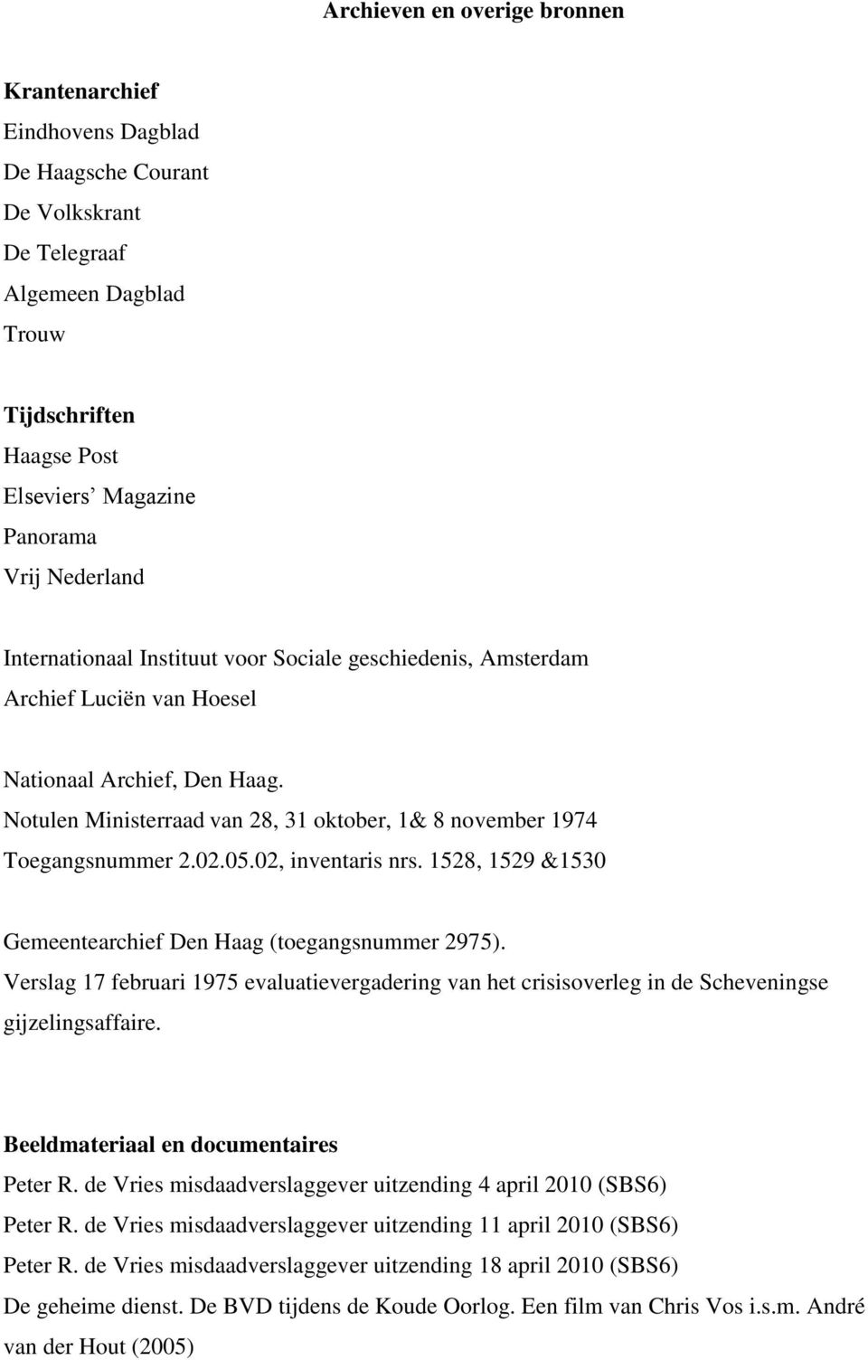 Notulen Ministerraad van 28, 31 oktober, 1& 8 november 1974 Toegangsnummer 2.02.05.02, inventaris nrs. 1528, 1529 &1530 Gemeentearchief Den Haag (toegangsnummer 2975).