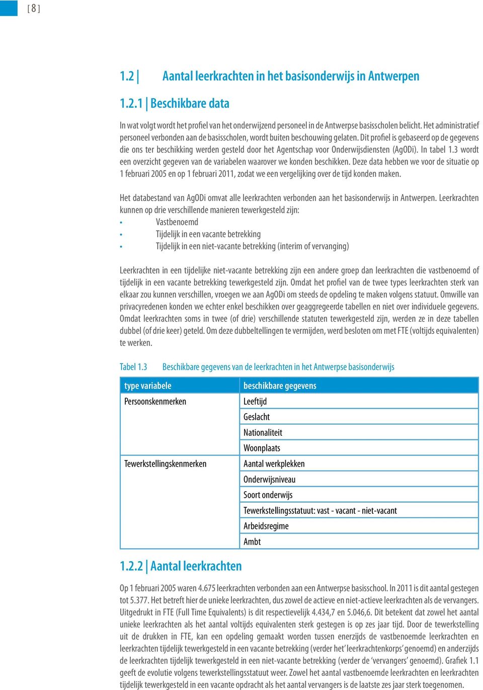 Dit profiel is gebaseerd op de gegevens die ons ter beschikking werden gesteld door het Agentschap voor Onderwijsdiensten (AgODi). In tabel 1.