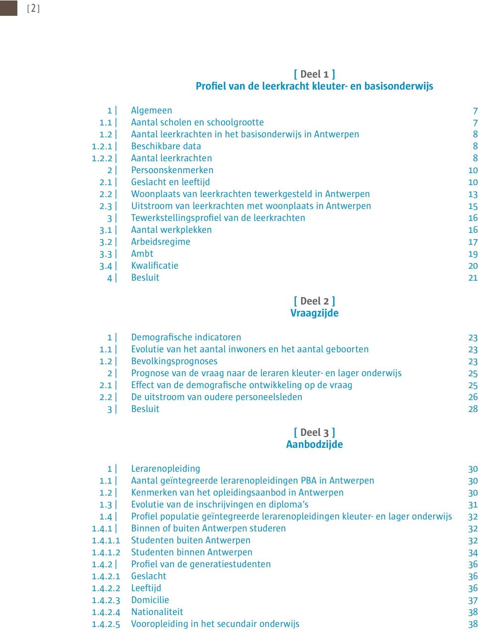 3 Uitstroom van leerkrachten met woonplaats in Antwerpen 15 3 Tewerkstellingsprofiel van de leerkrachten 16 3.1 Aantal werkplekken 16 3.2 Arbeidsregime 17 3.3 Ambt 19 3.