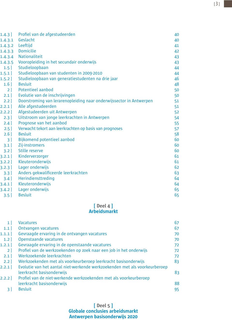 1 Evolutie van de inschrijvingen 50 2.2 Doorstroming van lerarenopleiding naar onderwijssector in Antwerpen 51 2.2.1 Alle afgestudeerden 51 2.2.2 Afgestudeerden uit Antwerpen 52 2.