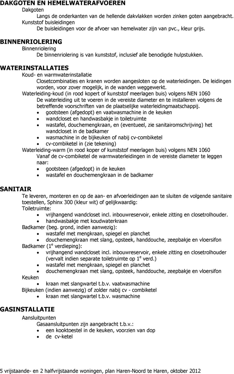 BINNENRIOLERING Binnenriolering De binnenriolering is van kunststof, inclusief alle benodigde hulpstukken.