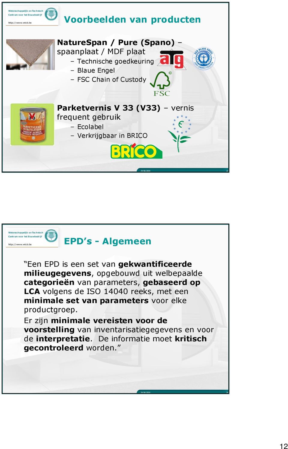 welbepaalde categorieën van parameters, gebaseerd op LCA volgens de ISO 14040 reeks, met een minimale set van parameters voor elke productgroep.