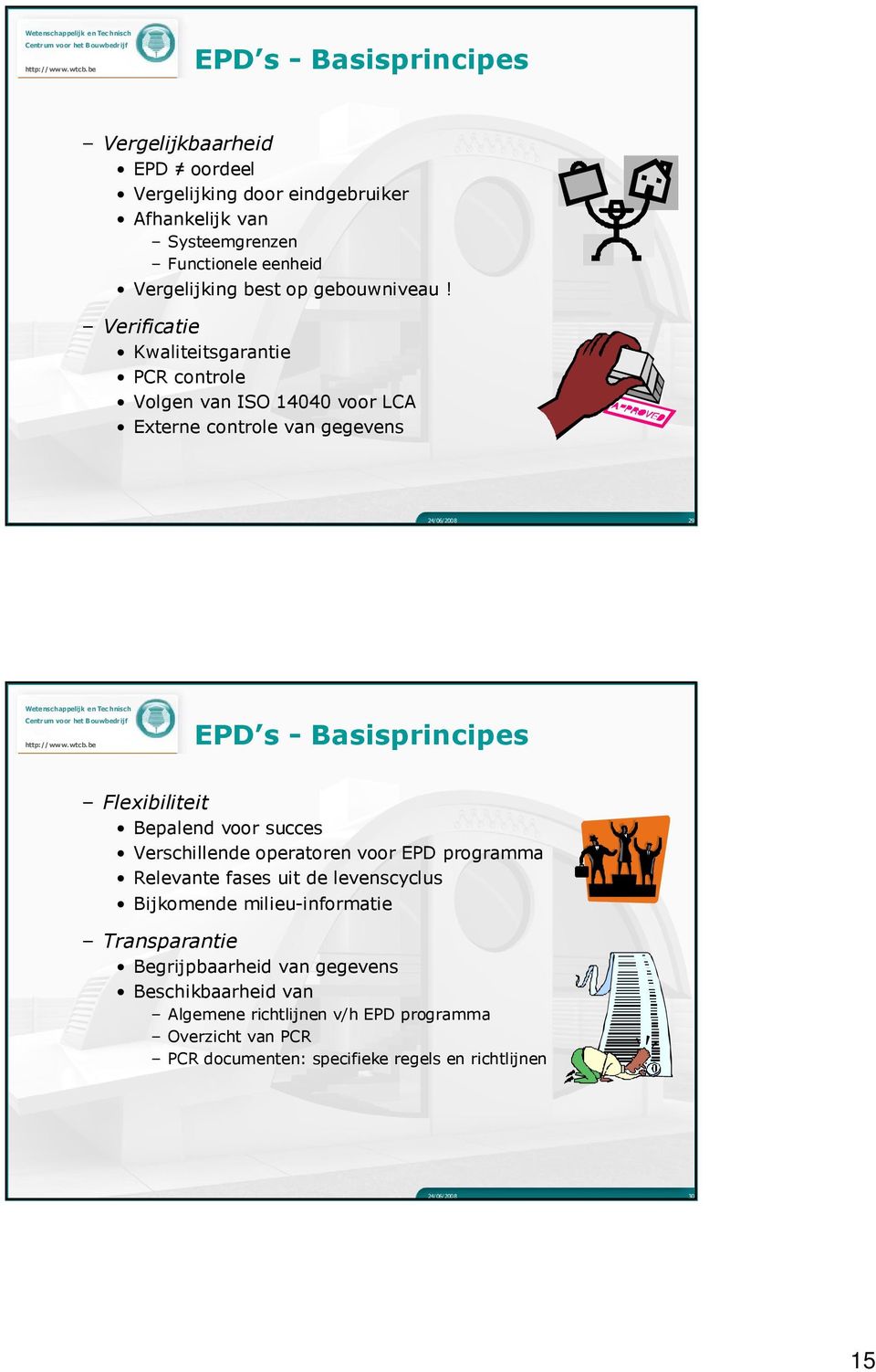 Verificatie Kwaliteitsgarantie PCR controle Volgen van ISO 14040 voor LCA Externe controle van gegevens 24/06/2008 29 EPD s - Basisprincipes Flexibiliteit
