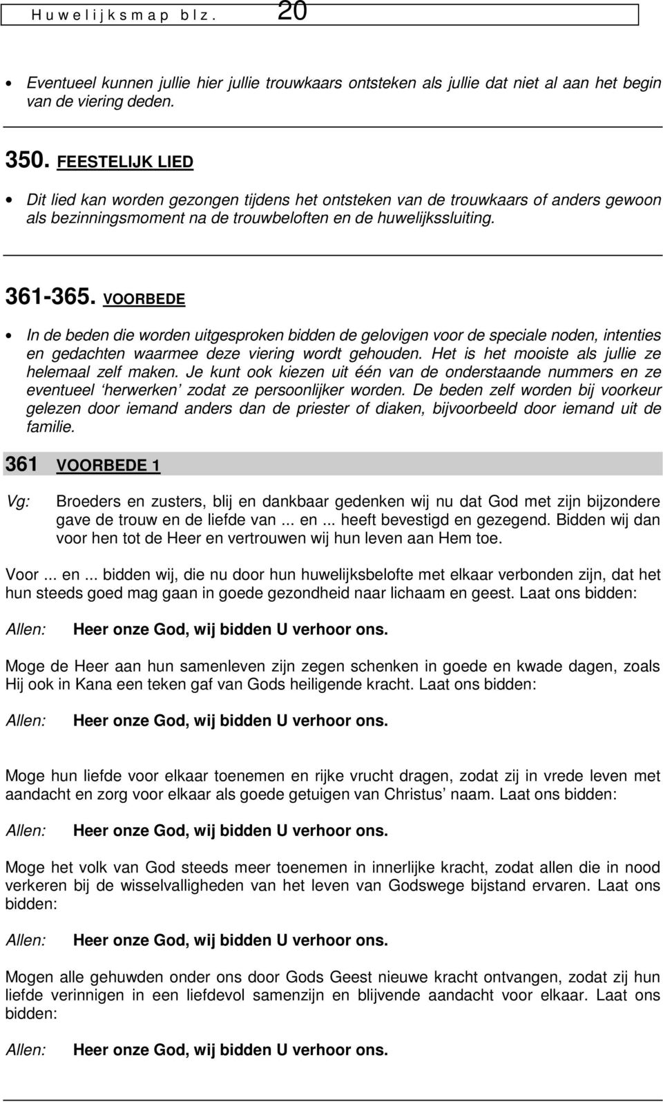 VOORBEDE In de beden die worden uitgesproken bidden de gelovigen voor de speciale noden, intenties en gedachten waarmee deze viering wordt gehouden.