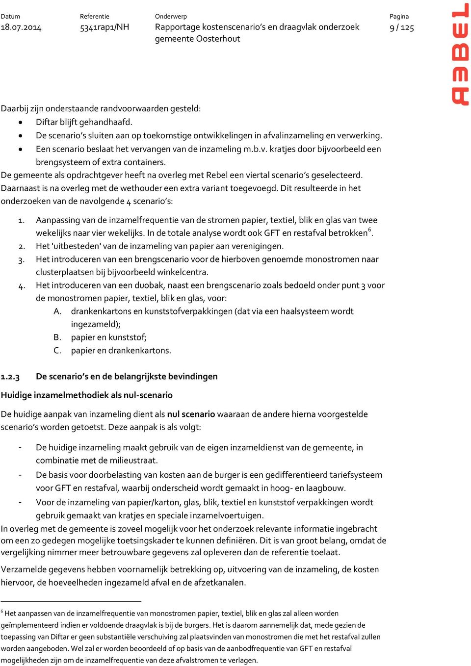 De gemeente als opdrachtgever heeft na overleg met Rebel een viertal scenario s geselecteerd. Daarnaast is na overleg met de wethouder een extra variant toegevoegd.