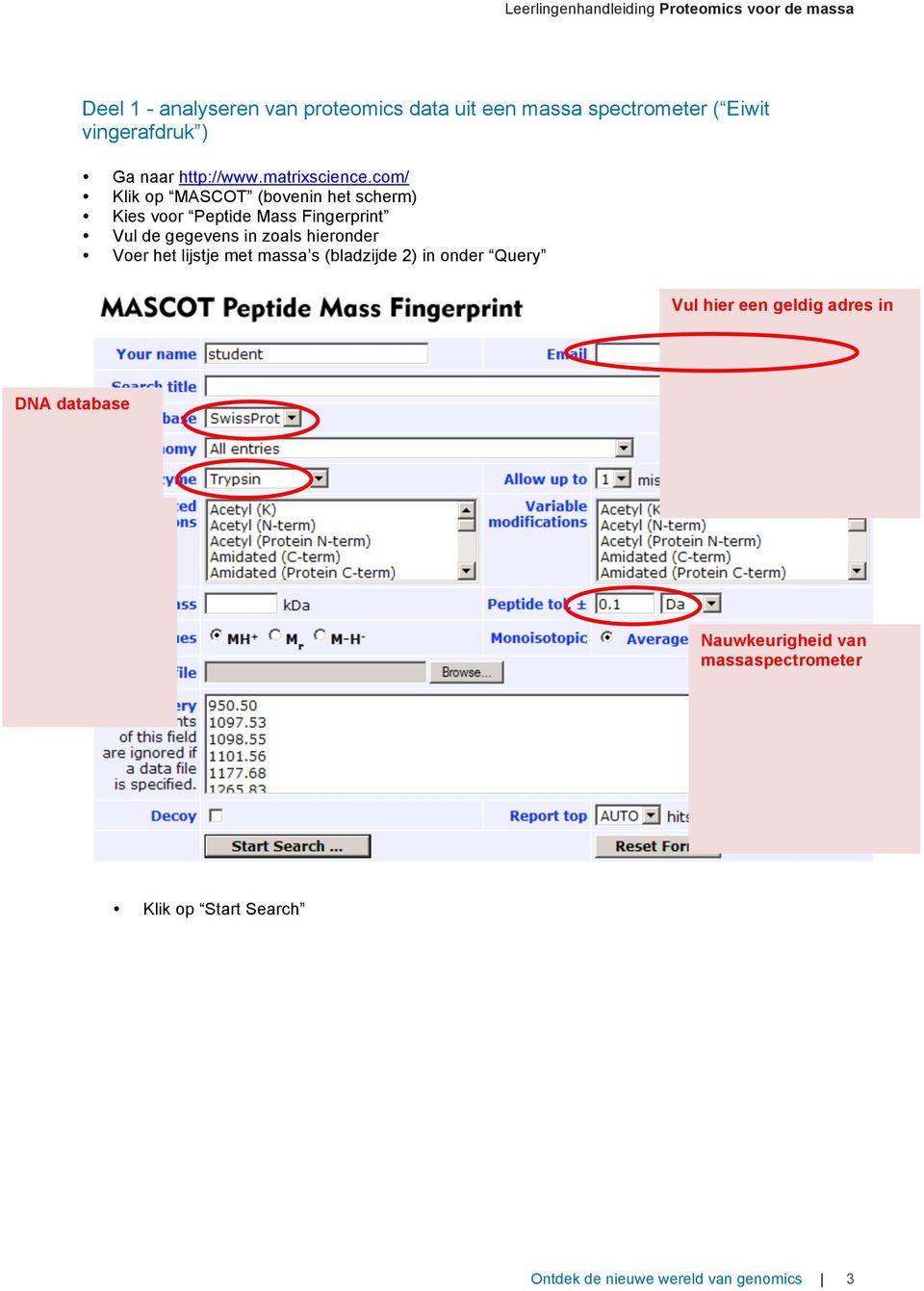 com/ Klik op MASCOT (bovenin het scherm) Kies voor Peptide Mass Fingerprint Vul de gegevens in zoals hieronder