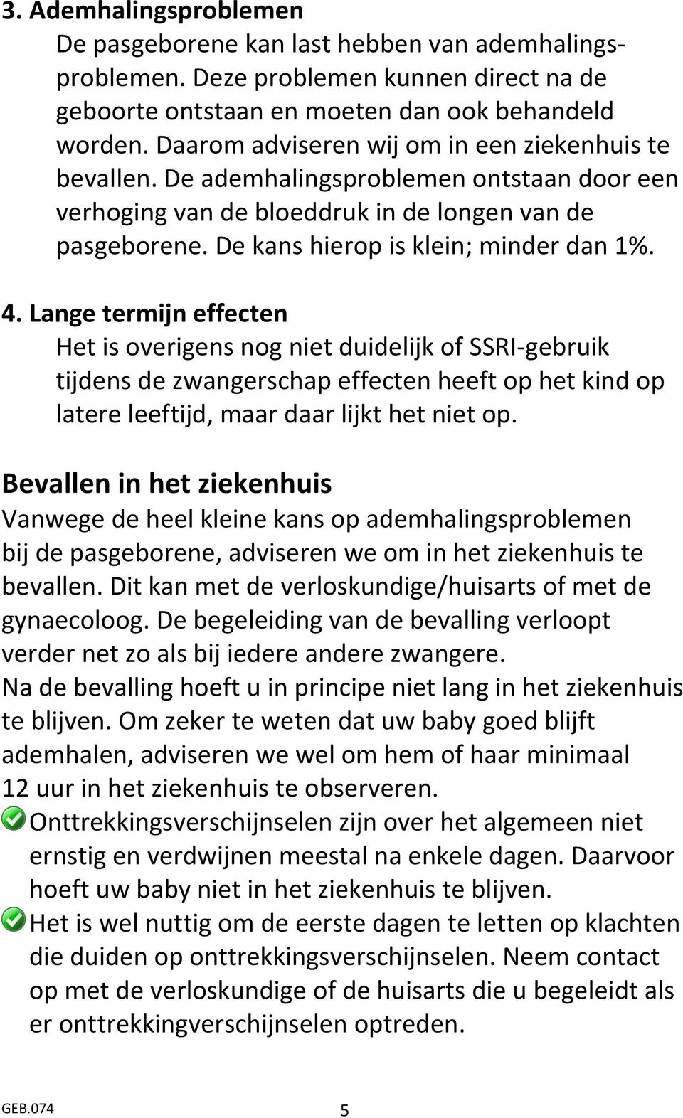 Lange termijn effecten Het is overigens nog niet duidelijk of SSRI-gebruik tijdens de zwangerschap effecten heeft op het kind op latere leeftijd, maar daar lijkt het niet op.