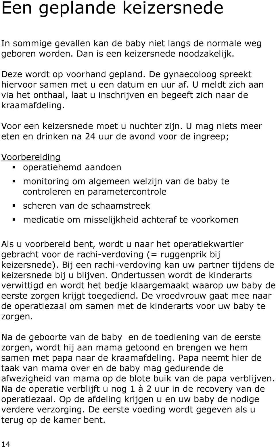 U mag niets meer eten en drinken na 24 uur de avond voor de ingreep; Voorbereiding operatiehemd aandoen monitoring om algemeen welzijn van de baby te controleren en parametercontrole scheren van de