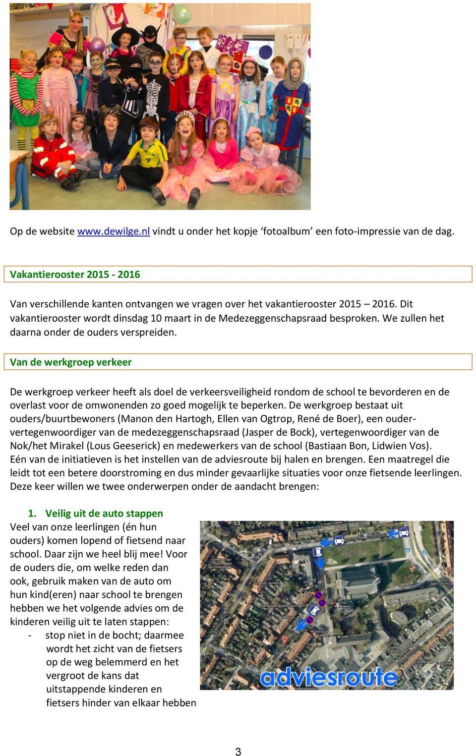 Van de werkgroep verkeer De werkgroep verkeer heeft als doel de verkeersveiligheid rondom de school te bevorderen en de overlast voor de omwonenden zo goed mogelijk te beperken.