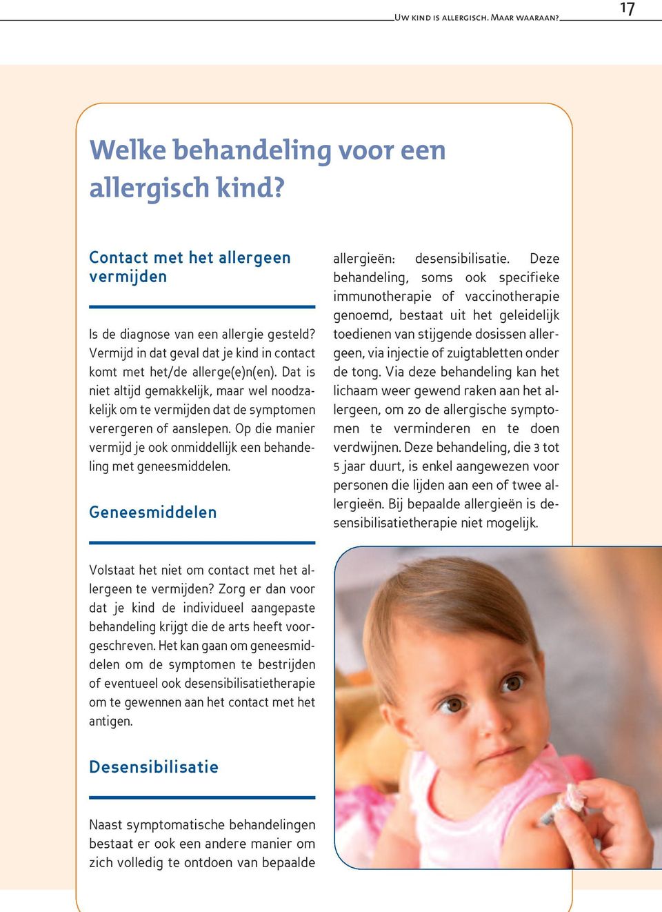 Op die manier vermijd je ook onmiddellijk een behandeling met geneesmiddelen. Geneesmiddelen allergieën: desensibilisatie.