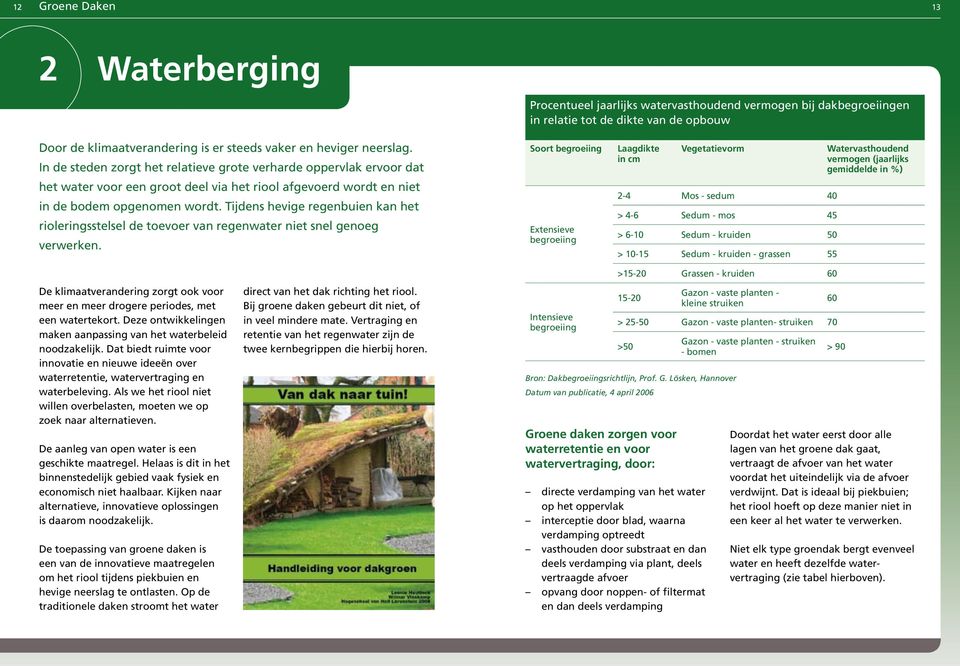 Tijdens hevige regenbuien kan het rioleringsstelsel de toevoer van regenwater niet snel genoeg verwerken.