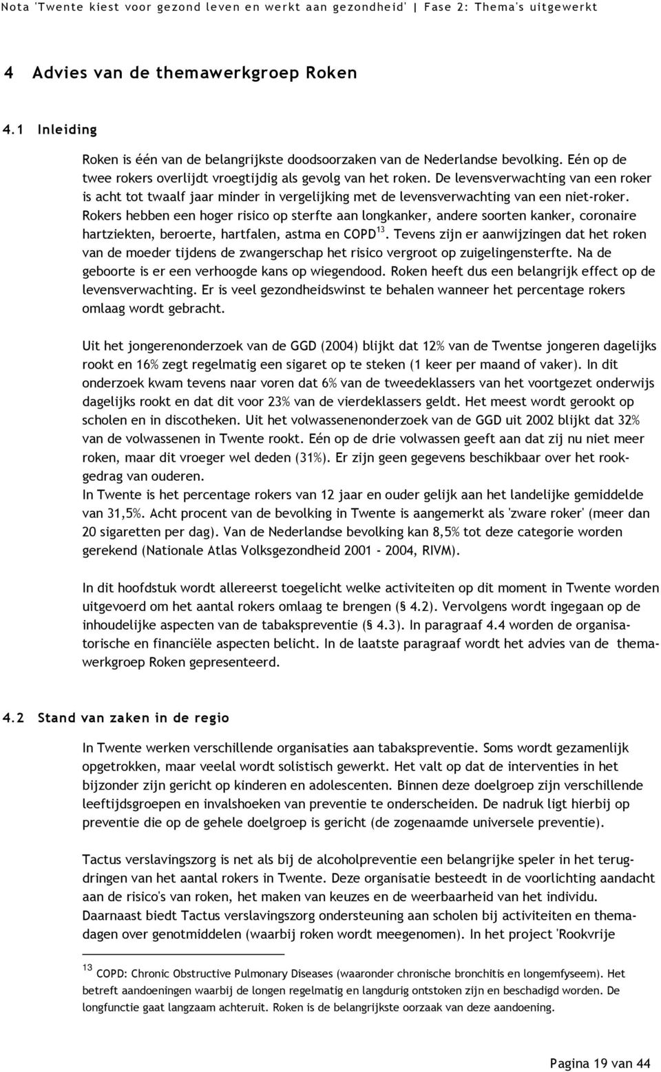 Rokers hebben een hoger risico op sterfte aan longkanker, andere soorten kanker, coronaire hartziekten, beroerte, hartfalen, astma en COPD 13.