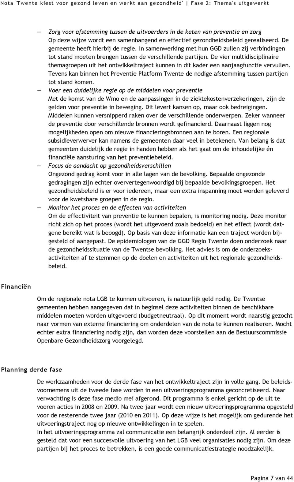 De vier multidisciplinaire themagroepen uit het ontwikkeltraject kunnen in dit kader een aanjaagfunctie vervullen.