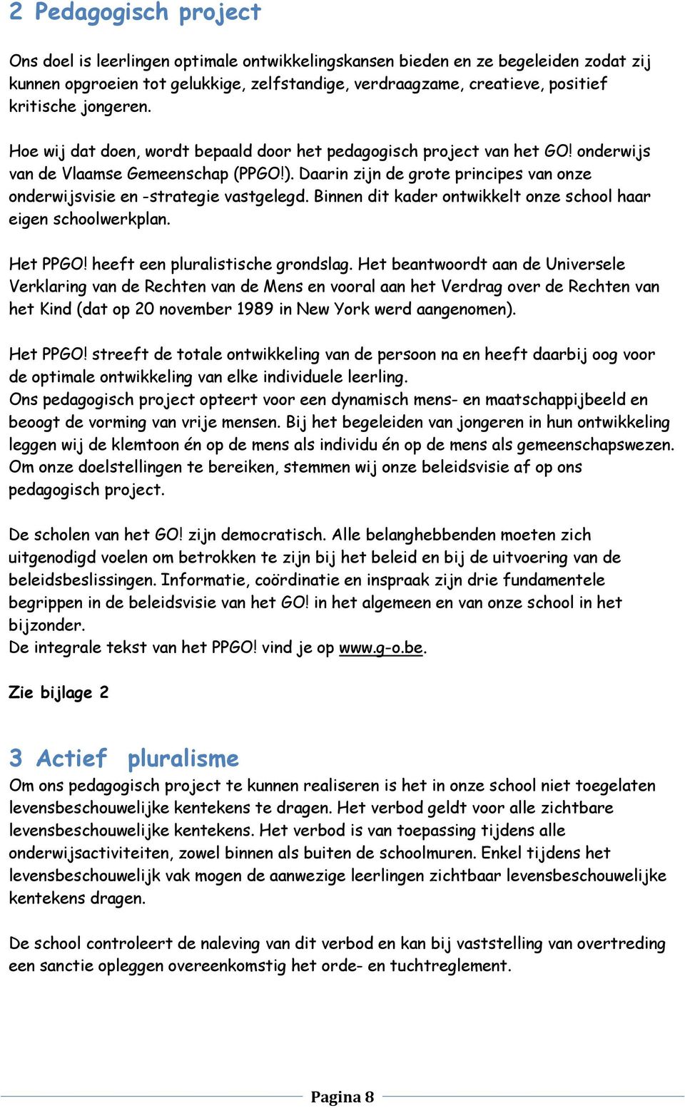 Daarin zijn de grote principes van onze onderwijsvisie en -strategie vastgelegd. Binnen dit kader ontwikkelt onze school haar eigen schoolwerkplan. Het PPGO! heeft een pluralistische grondslag.