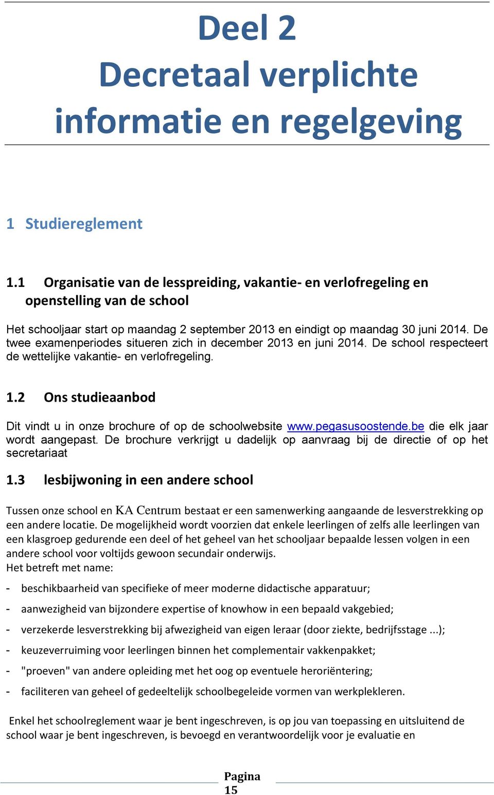 De twee examenperiodes situeren zich in december 2013 en juni 2014. De school respecteert de wettelijke vakantie- en verlofregeling. 1.