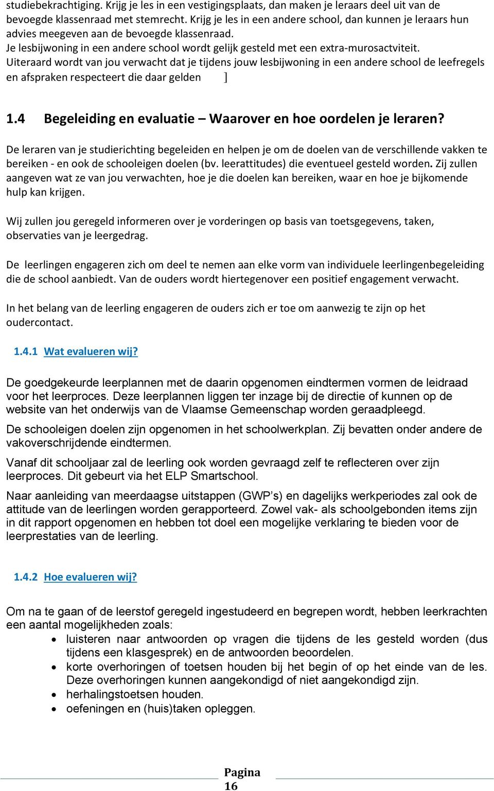 Uiteraard wordt van jou verwacht dat je tijdens jouw lesbijwoning in een andere school de leefregels en afspraken respecteert die daar gelden ] 1.