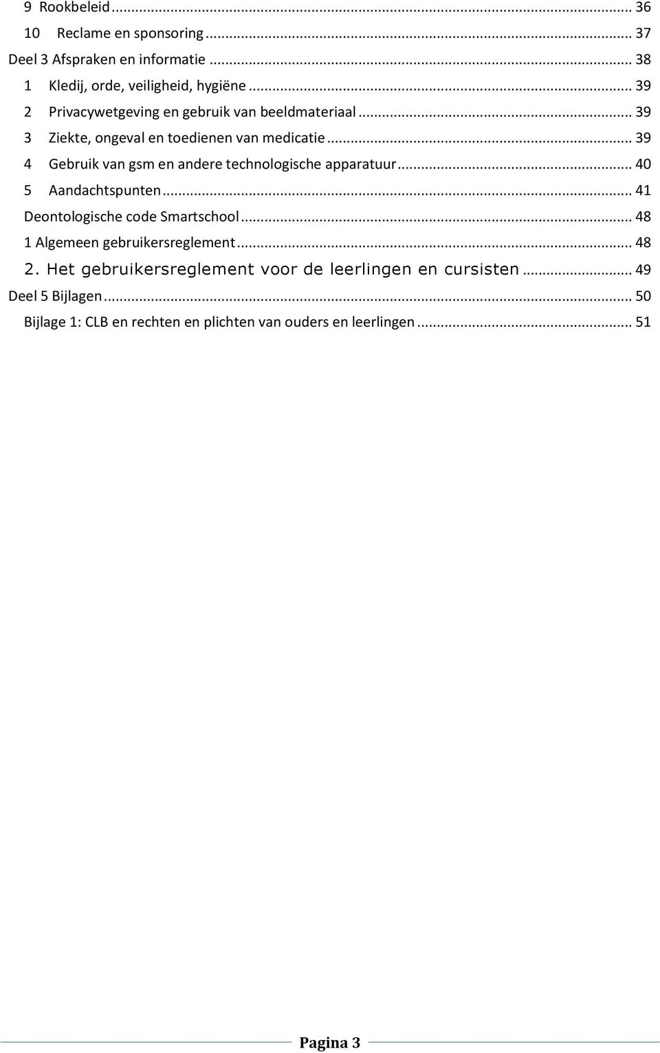 .. 39 4 Gebruik van gsm en andere technologische apparatuur... 40 5 Aandachtspunten... 41 Deontologische code Smartschool.