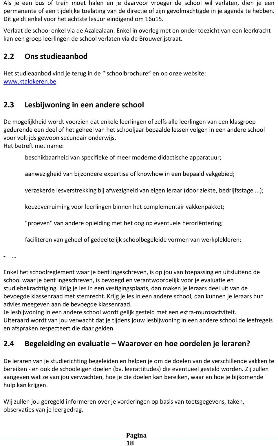 Enkel in overleg met en onder toezicht van een leerkracht kan een groep leerlingen de school verlaten via de Brouwerijstraat. 2.