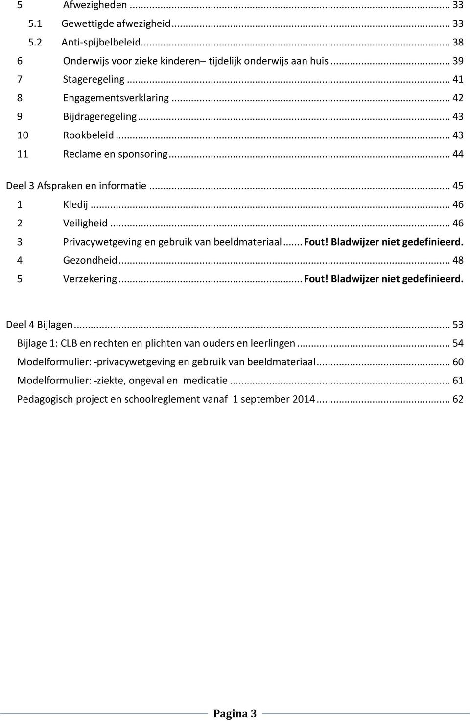 .. 46 3 Privacywetgeving en gebruik van beeldmateriaal... Fout! Bladwijzer niet gedefinieerd. 4 Gezondheid... 48 5 Verzekering... Fout! Bladwijzer niet gedefinieerd. Deel 4 Bijlagen.