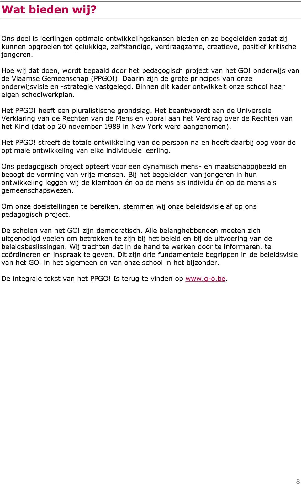 Hoe wij dat doen, wordt bepaald door het pedagogisch project van het GO! onderwijs van de Vlaamse Gemeenschap (PPGO!). Daarin zijn de grote principes van onze onderwijsvisie en -strategie vastgelegd.