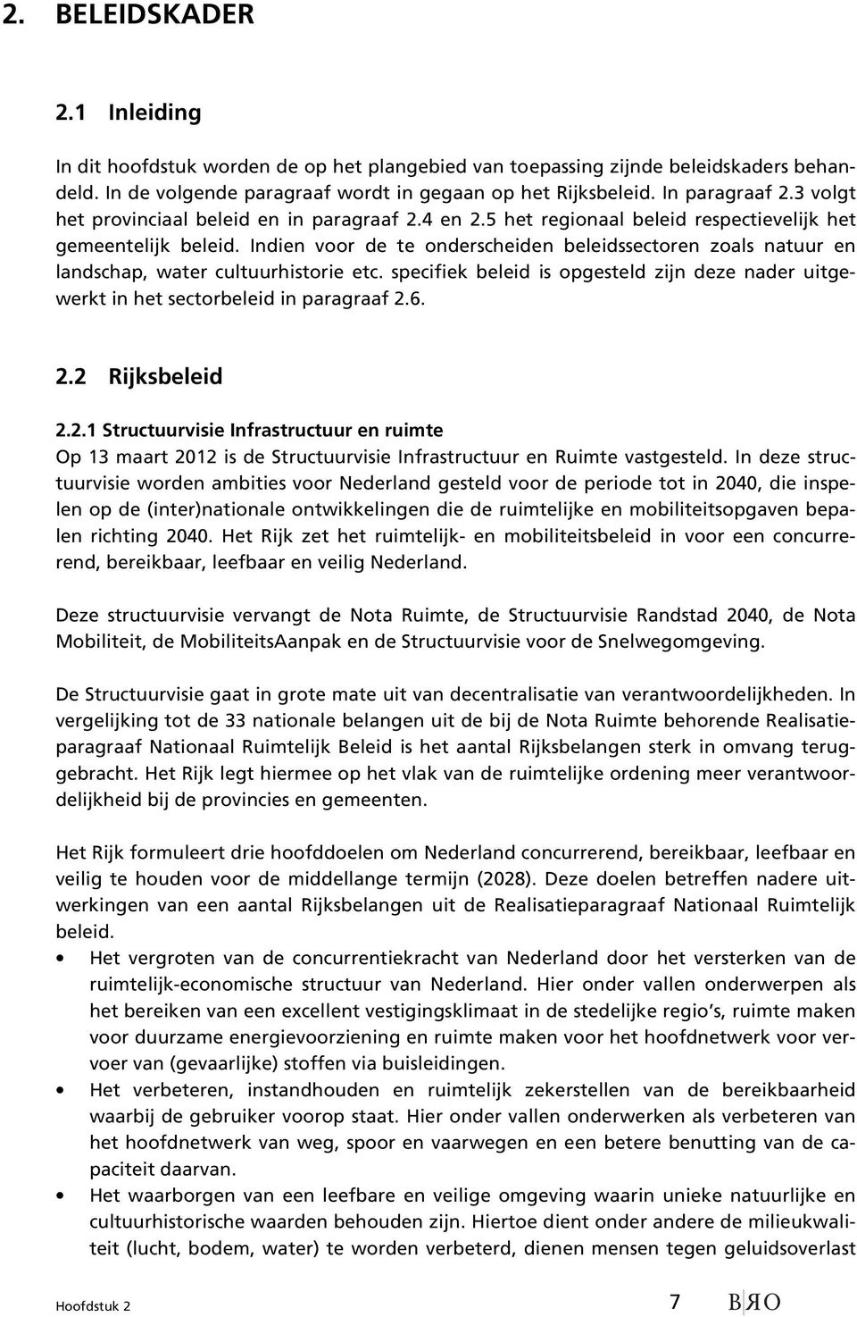 Indien voor de te onderscheiden beleidssectoren zoals natuur en landschap, water cultuurhistorie etc. specifiek beleid is opgesteld zijn deze nader uitgewerkt in het sectorbeleid in paragraaf 2.