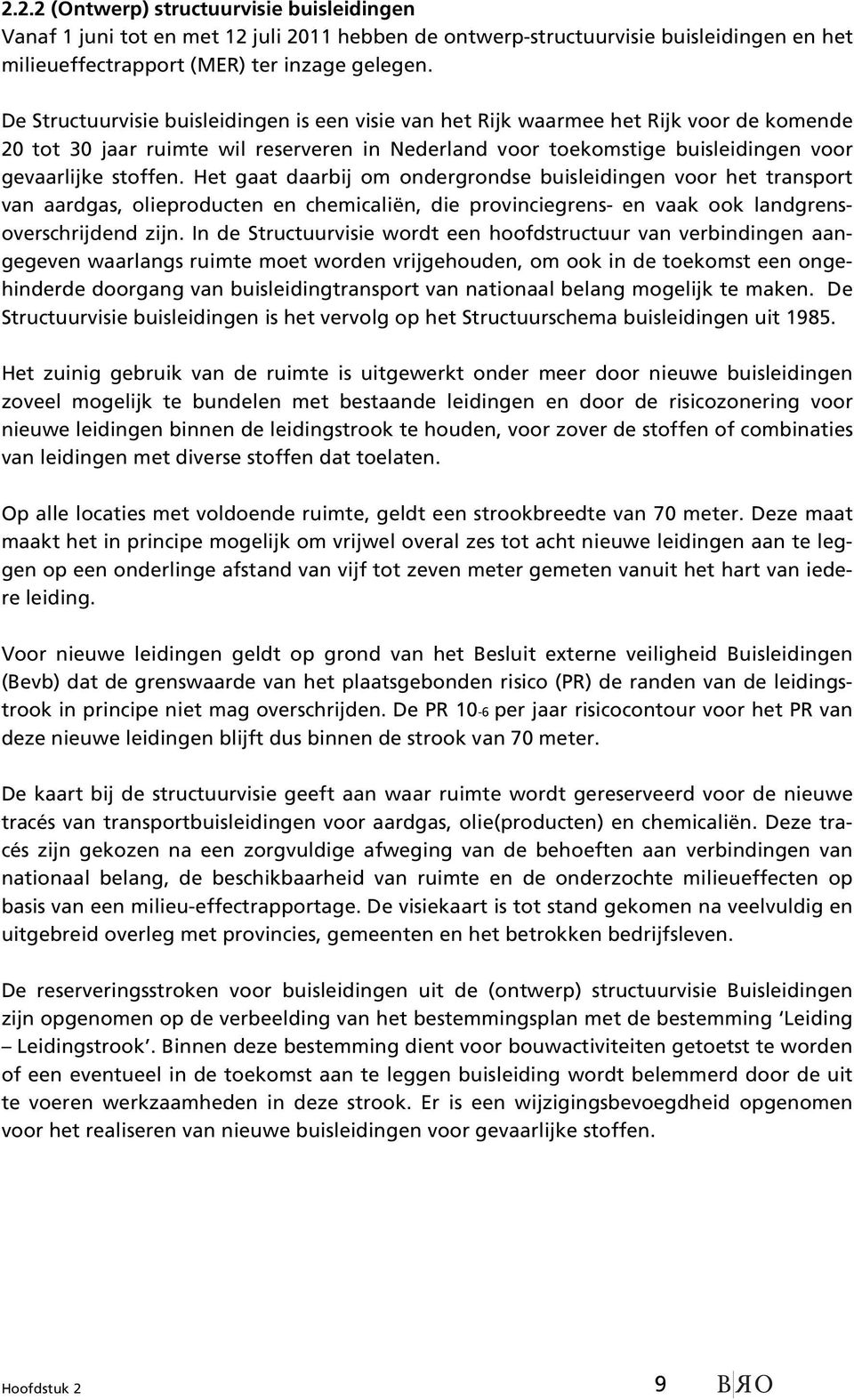 Het gaat daarbij om ondergrondse buisleidingen voor het transport van aardgas, olieproducten en chemicaliën, die provinciegrens- en vaak ook landgrensoverschrijdend zijn.