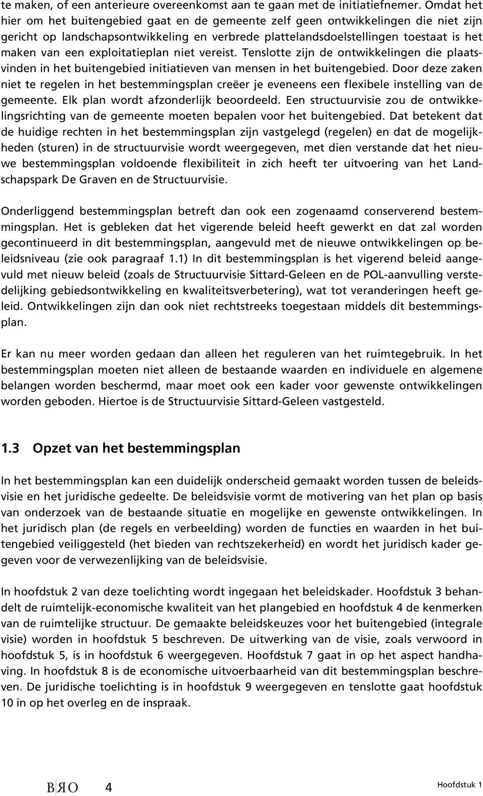 exploitatieplan niet vereist. Tenslotte zijn de ontwikkelingen die plaatsvinden in het buitengebied initiatieven van mensen in het buitengebied.